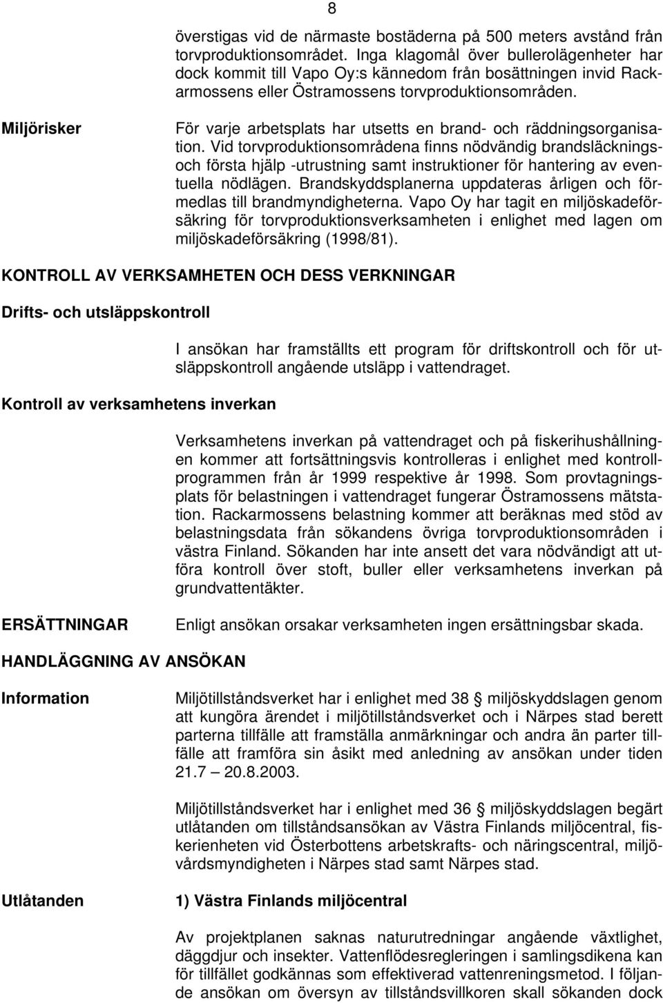 Miljörisker För varje arbetsplats har utsetts en brand- och räddningsorganisation.