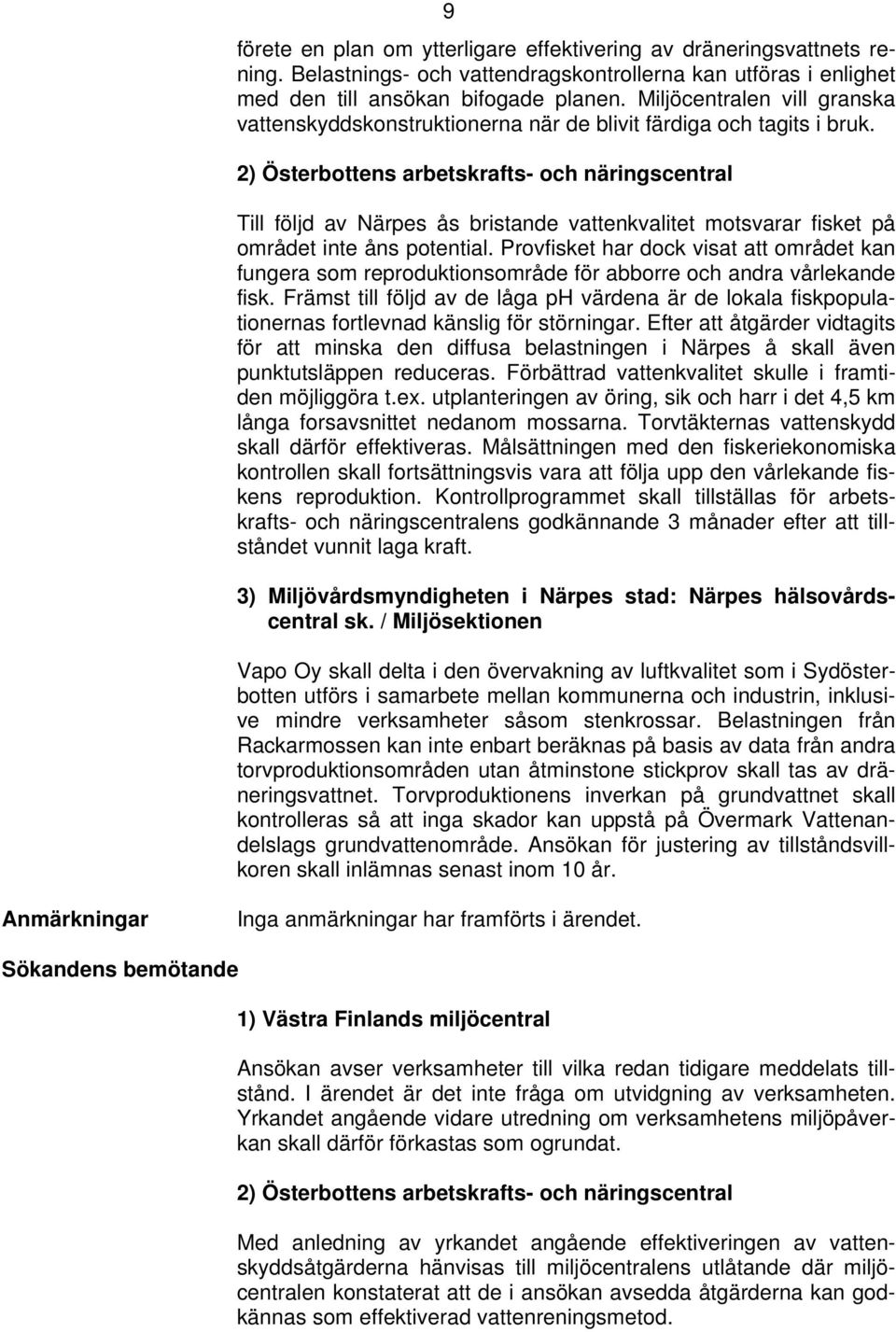 2) Österbottens arbetskrafts- och näringscentral Till följd av Närpes ås bristande vattenkvalitet motsvarar fisket på området inte åns potential.