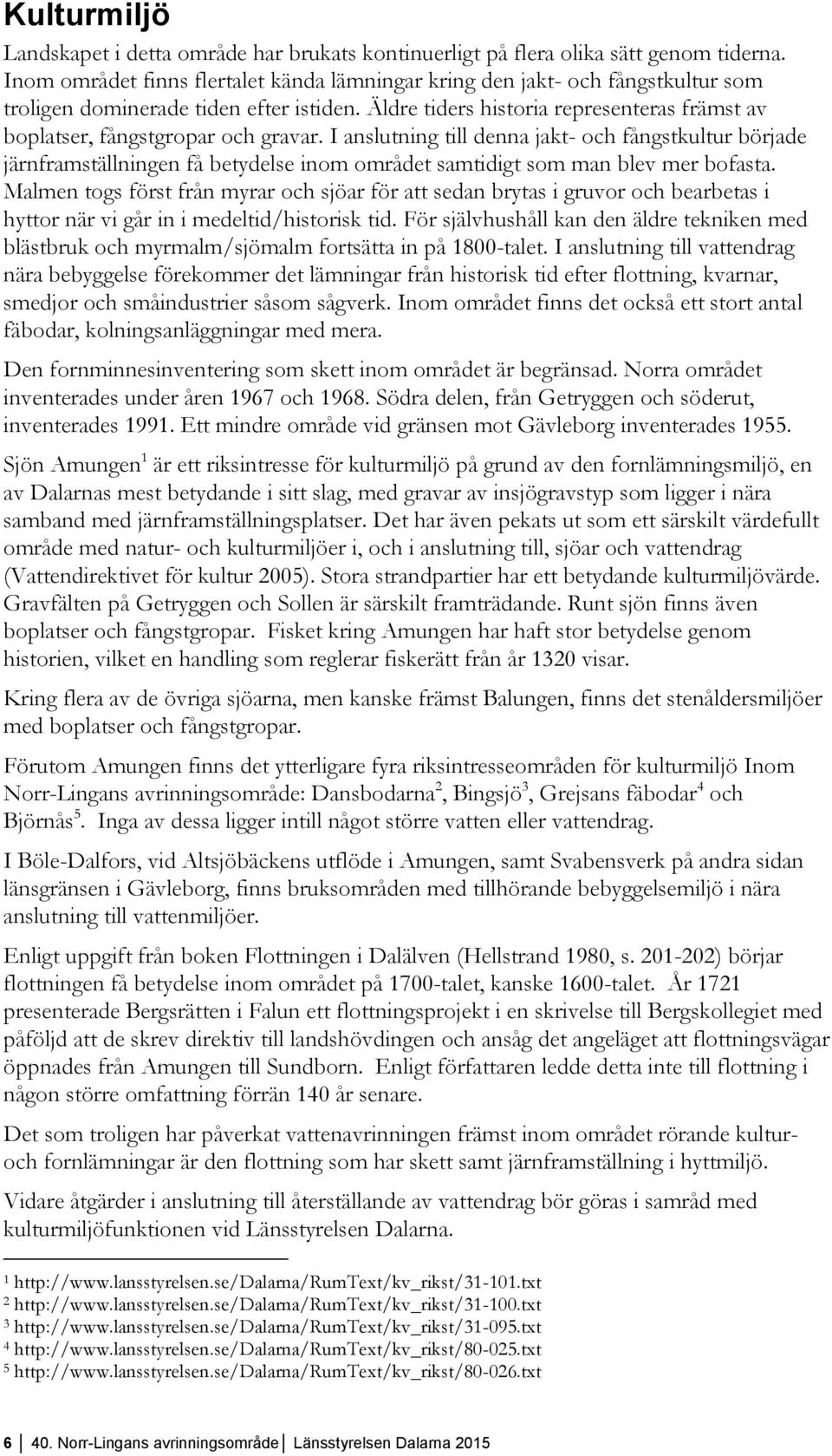 Äldre tiders historia representeras främst av boplatser, fångstgropar och gravar.