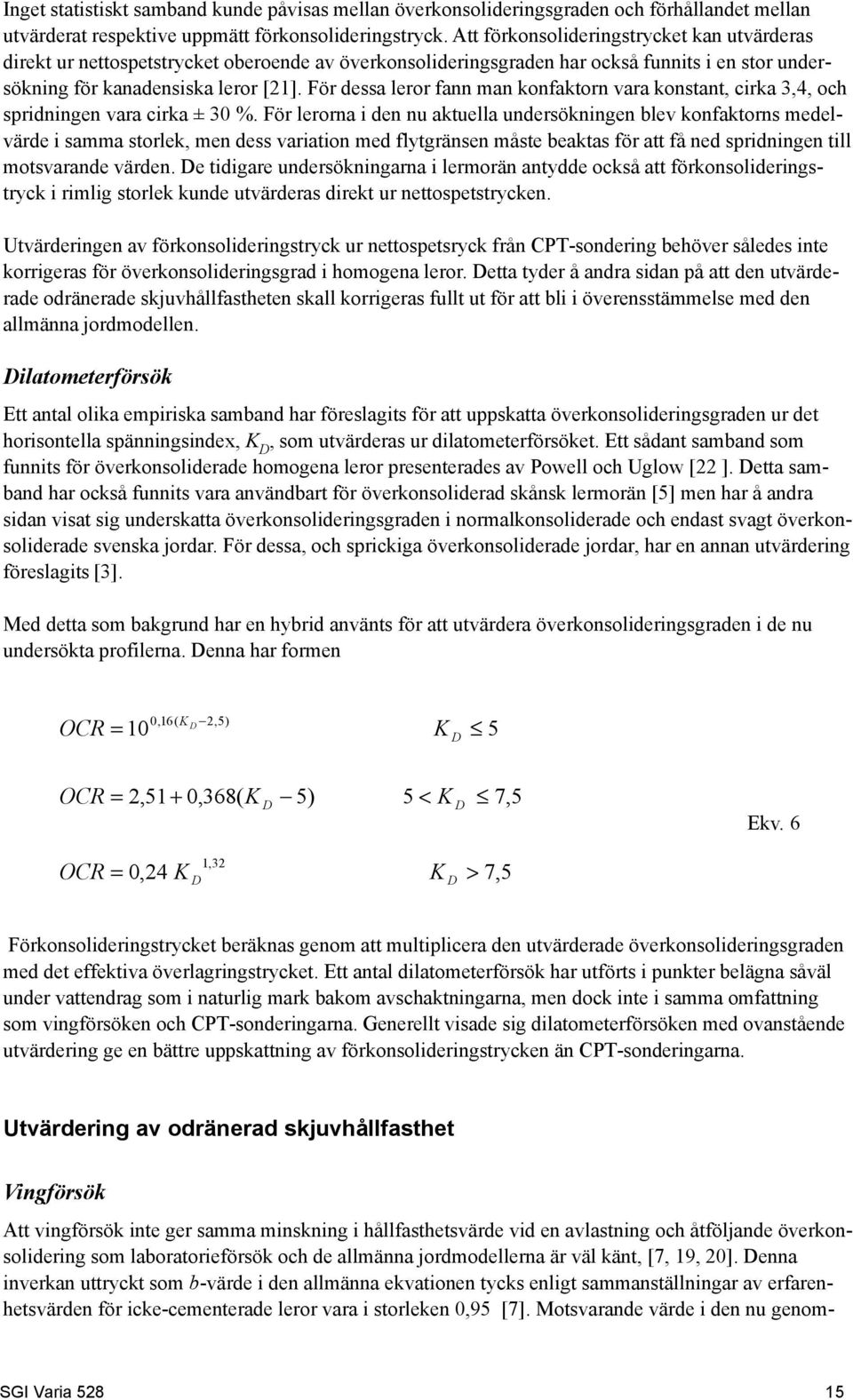 För dessa leror fann man konfaktorn vara konstant, cirka 3,4, och spridningen vara cirka ± 3 %.