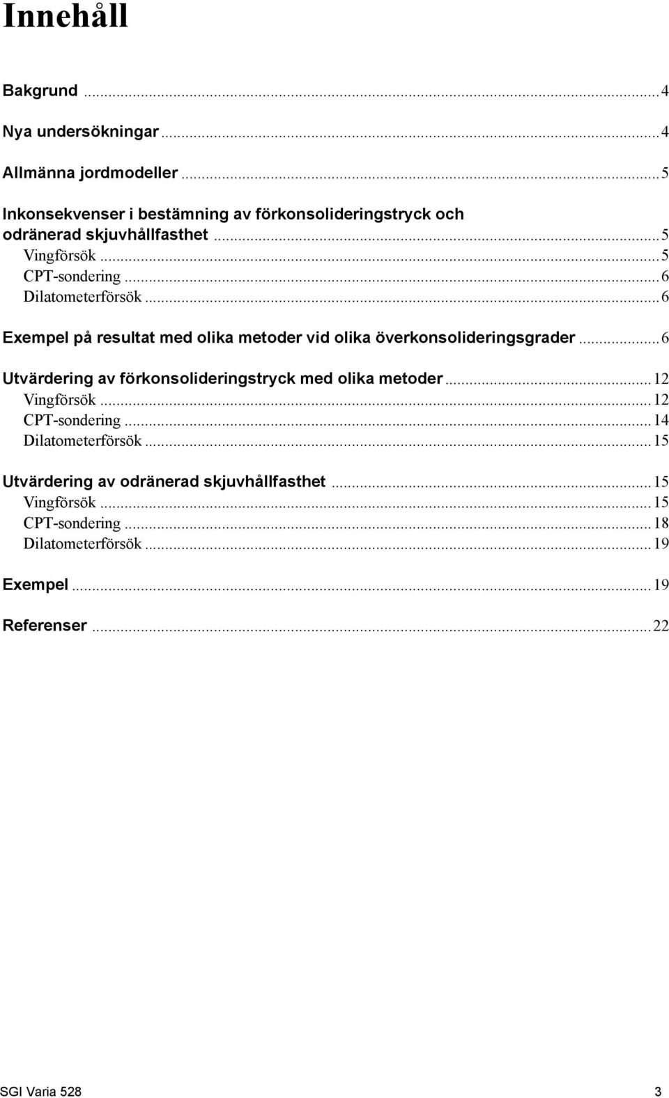 ..6 Exempel på resultat med olika metoder vid olika överkonsolideringsgrader...6 Utvärdering av förkonsolideringstryck med olika metoder.