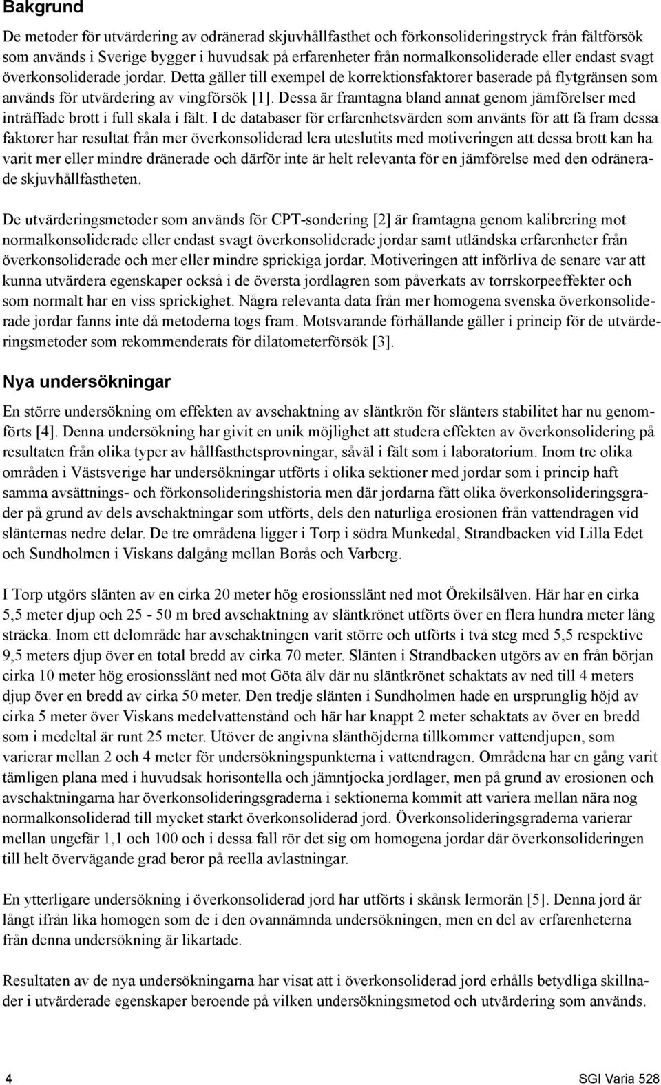 Dessa är framtagna bland annat genom jämförelser med inträffade brott i full skala i fält.