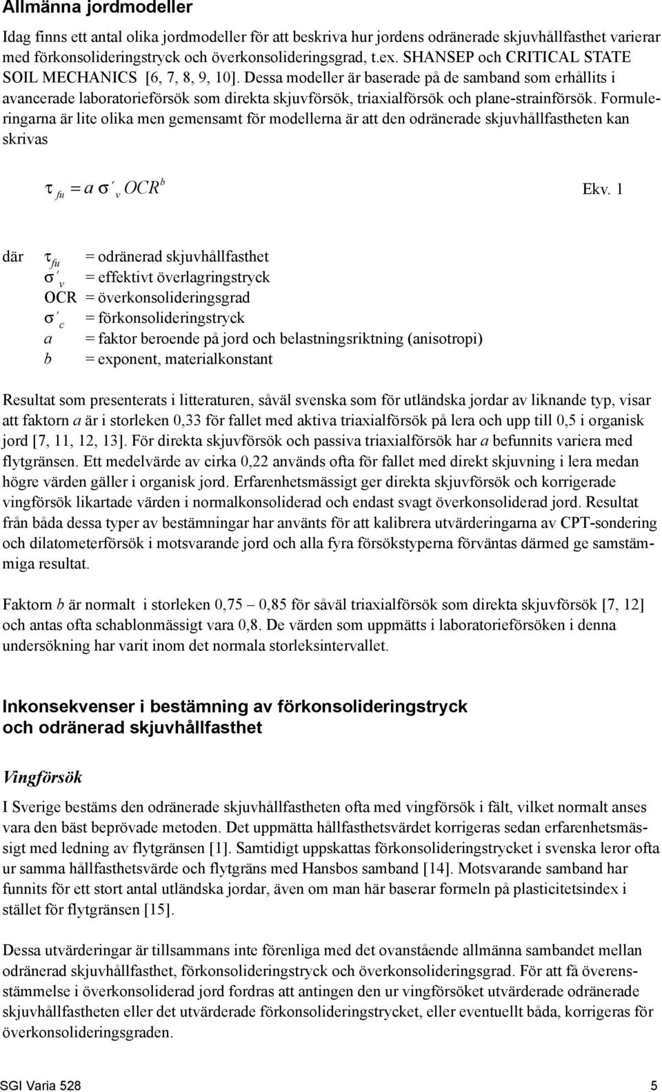 Dessa modeller är baserade på de samband som erhållits i avancerade laboratorieförsök som direkta skjuvförsök, triaxialförsök och plane-strainförsök.