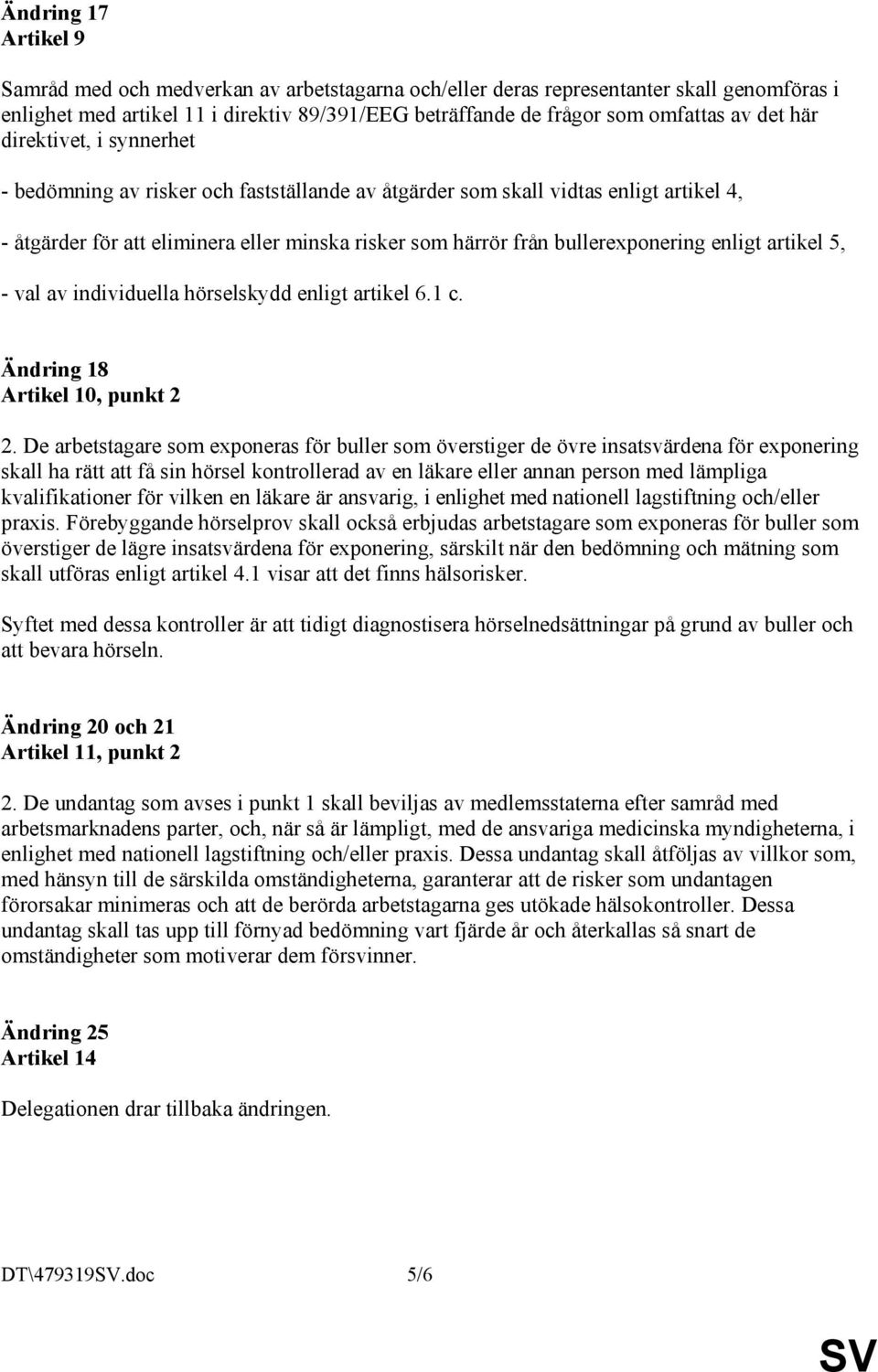 bullerexponering enligt artikel 5, - val av individuella hörselskydd enligt artikel 6.1 c. Ändring 18 Artikel 10, punkt 2 2.