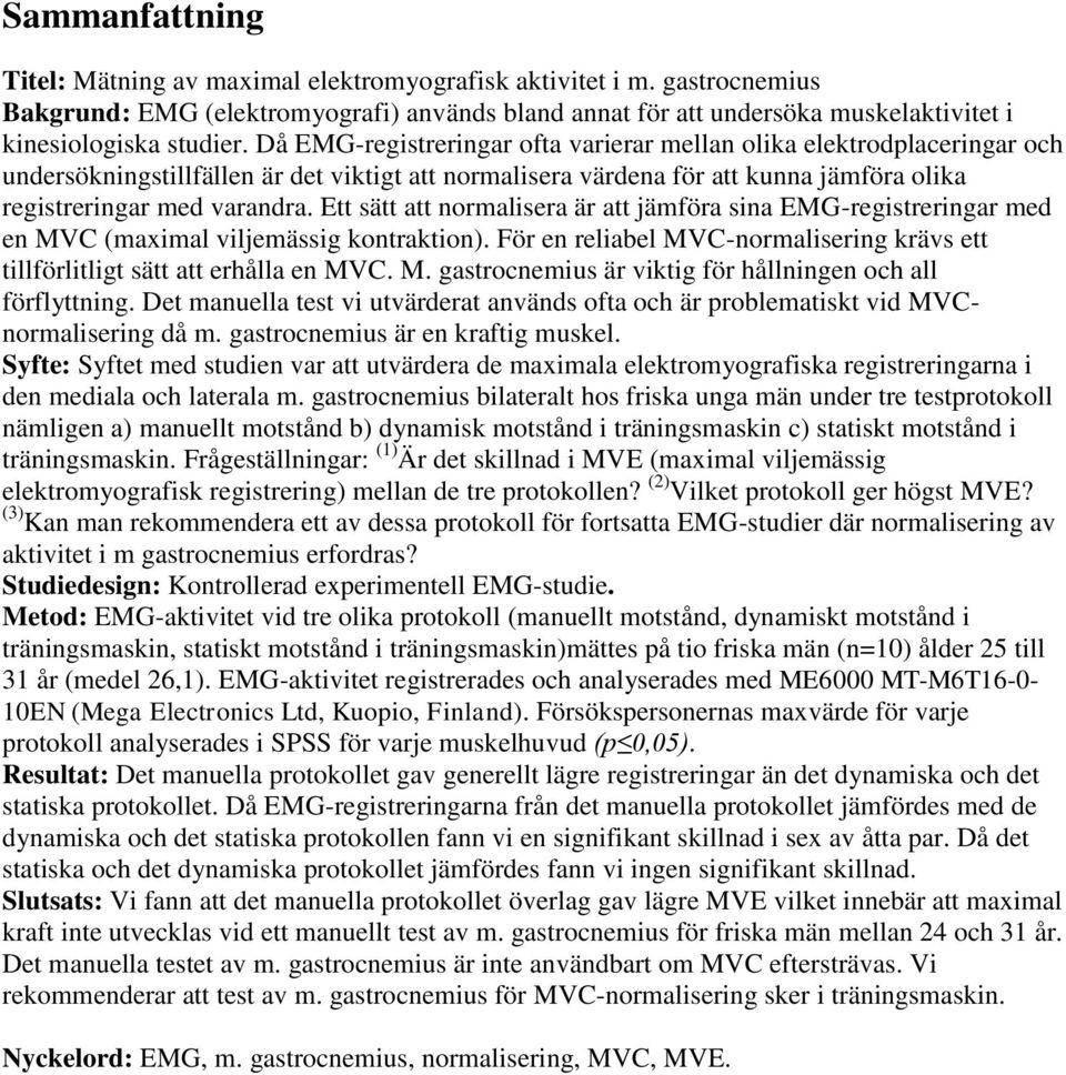 Ett sätt att normalisera är att jämföra sina EMG-registreringar med en MVC (maximal viljemässig kontraktion). För en reliabel MVC-normalisering krävs ett tillförlitligt sätt att erhålla en MVC. M. gastrocnemius är viktig för hållningen och all förflyttning.