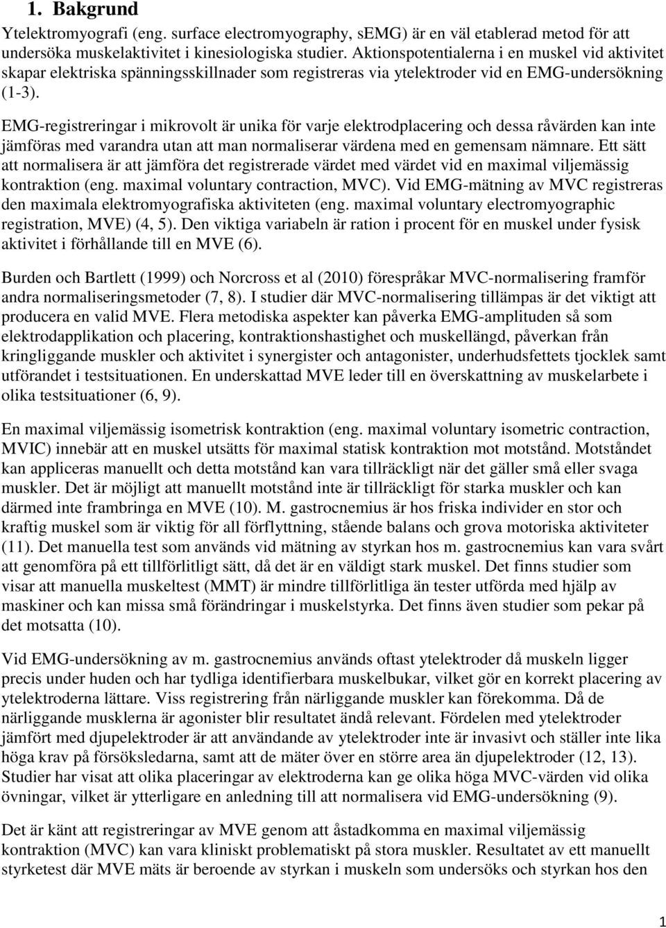 EMG-registreringar i mikrovolt är unika för varje elektrodplacering och dessa råvärden kan inte jämföras med varandra utan att man normaliserar värdena med en gemensam nämnare.