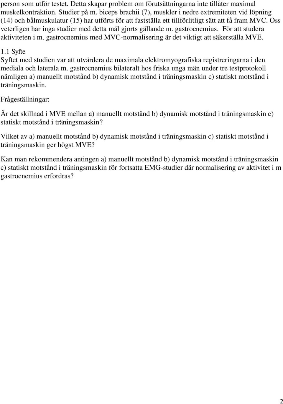 Oss veterligen har inga studier med detta mål gjorts gällande m. gastrocnemius. För att studera aktiviteten i m. gastrocnemius med MVC-normalisering är det viktigt att säkerställa MVE. 1.