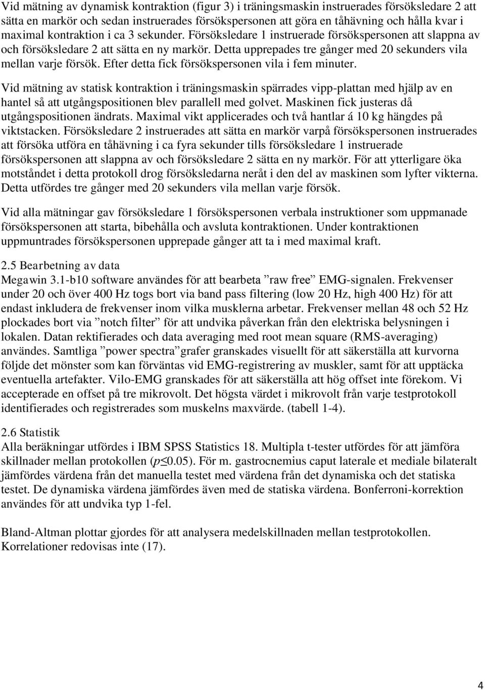 Detta upprepades tre gånger med 20 sekunders vila mellan varje försök. Efter detta fick försökspersonen vila i fem minuter.