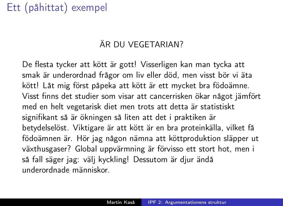 Visst finns det studier som visar att cancerrisken ökar något jämfört med en helt vegetarisk diet men trots att detta är statistiskt signifikant så är ökningen så liten att det