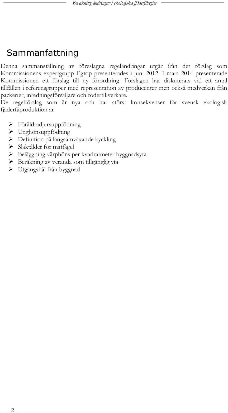 Förslagen har diskuterats vid ett antal tillfällen i referensgrupper med representation av producenter men också medverkan från packerier, inredningsförsäljare och fodertillverkare.