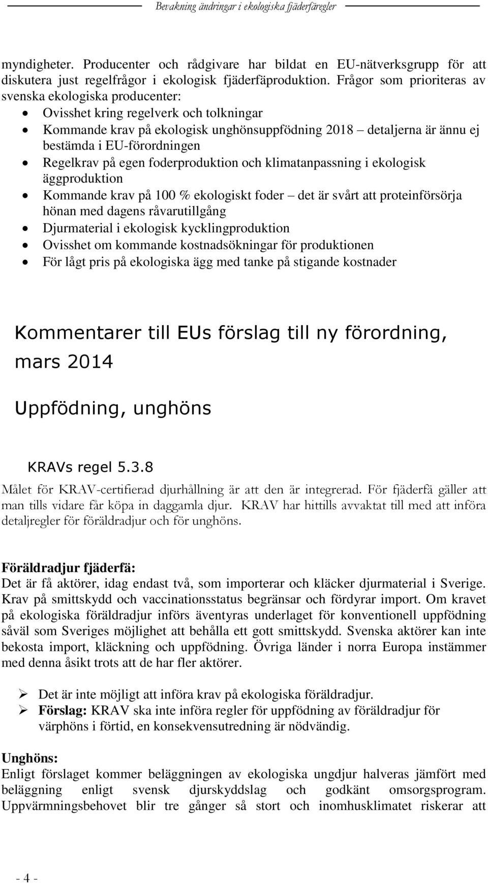 Regelkrav på egen foderproduktion och klimatanpassning i ekologisk äggproduktion Kommande krav på 100 % ekologiskt foder det är svårt att proteinförsörja hönan med dagens råvarutillgång Djurmaterial