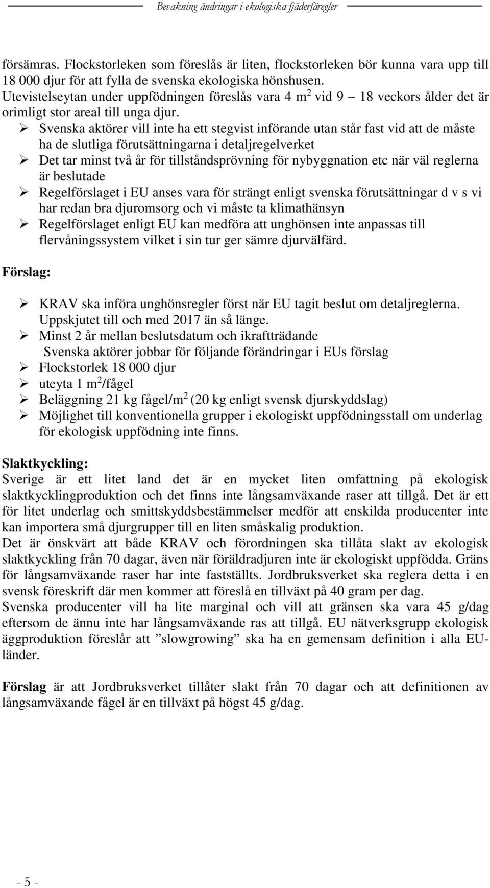 Svenska aktörer vill inte ha ett stegvist införande utan står fast vid att de måste ha de slutliga förutsättningarna i detaljregelverket Det tar minst två år för tillståndsprövning för nybyggnation
