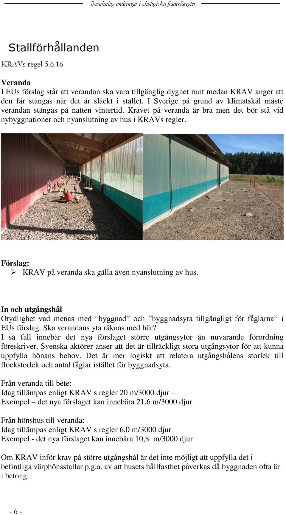 KRAV på veranda ska gälla även nyanslutning av hus. In och utgångshål Otydlighet vad menas med byggnad och byggnadsyta tillgängligt för fåglarna i EUs förslag. Ska verandans yta räknas med här?