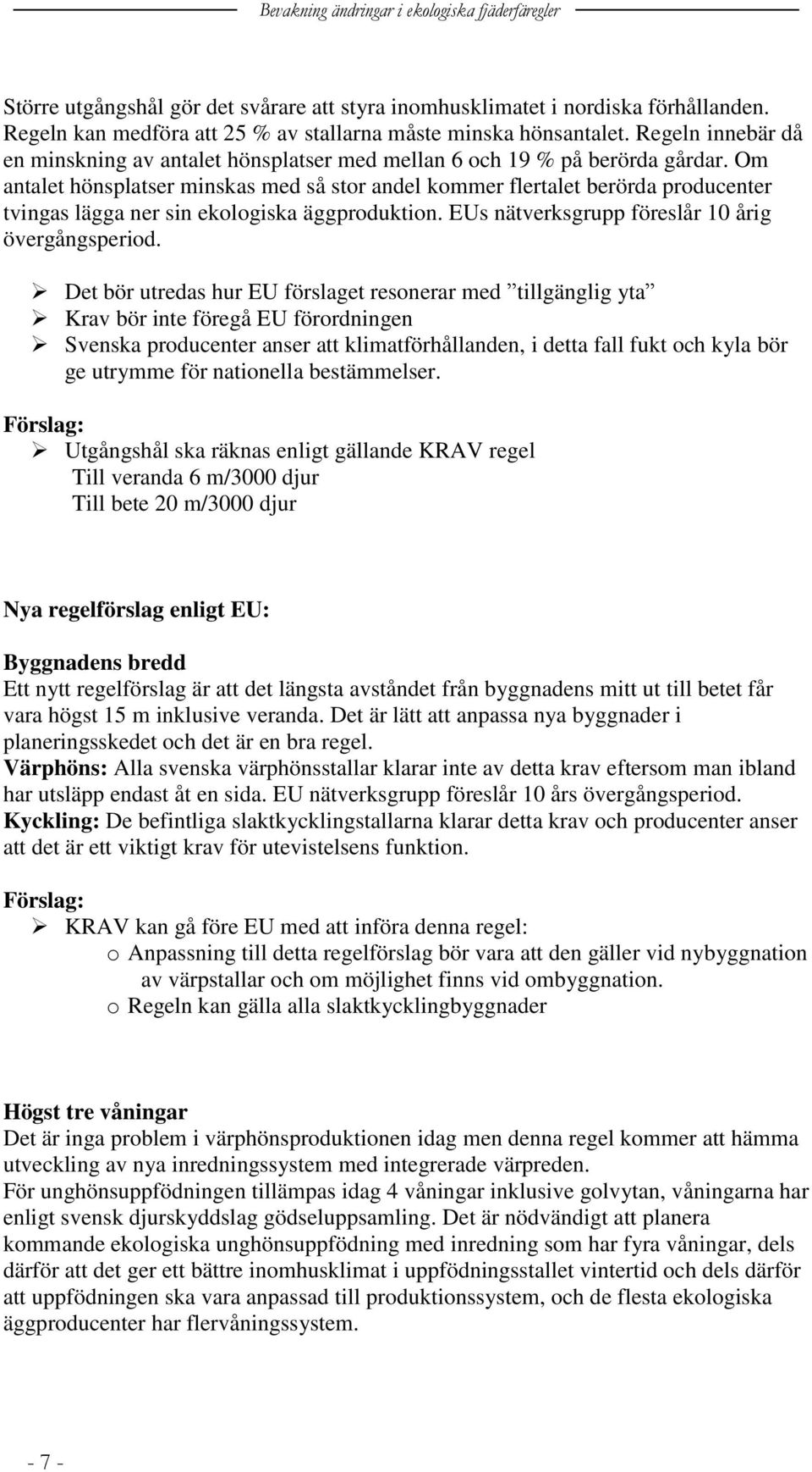 Om antalet hönsplatser minskas med så stor andel kommer flertalet berörda producenter tvingas lägga ner sin ekologiska äggproduktion. EUs nätverksgrupp föreslår 10 årig övergångsperiod.