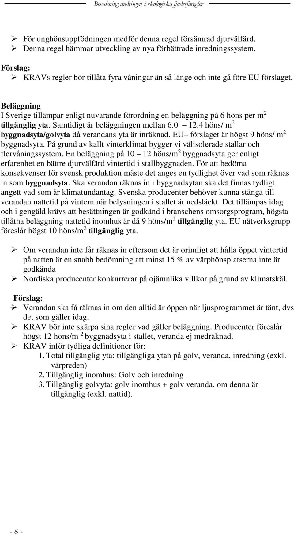 Samtidigt är beläggningen mellan 6.0 12.4 höns/ m 2 byggnadsyta/golvyta då verandans yta är inräknad. EU förslaget är högst 9 höns/ m 2 byggnadsyta.