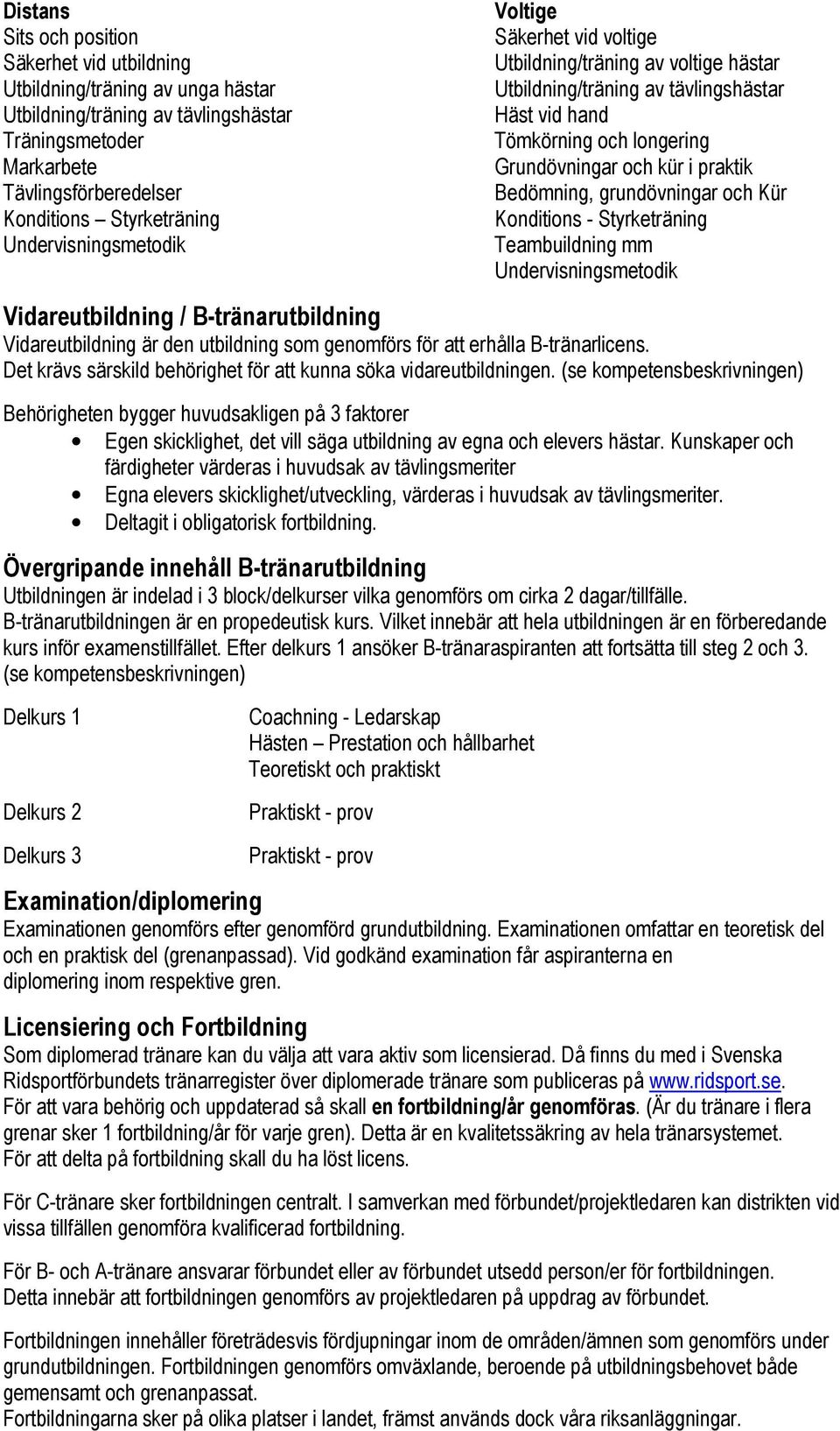 att erhålla B-tränarlicens. Det krävs särskild behörighet för att kunna söka vidareutbildningen.