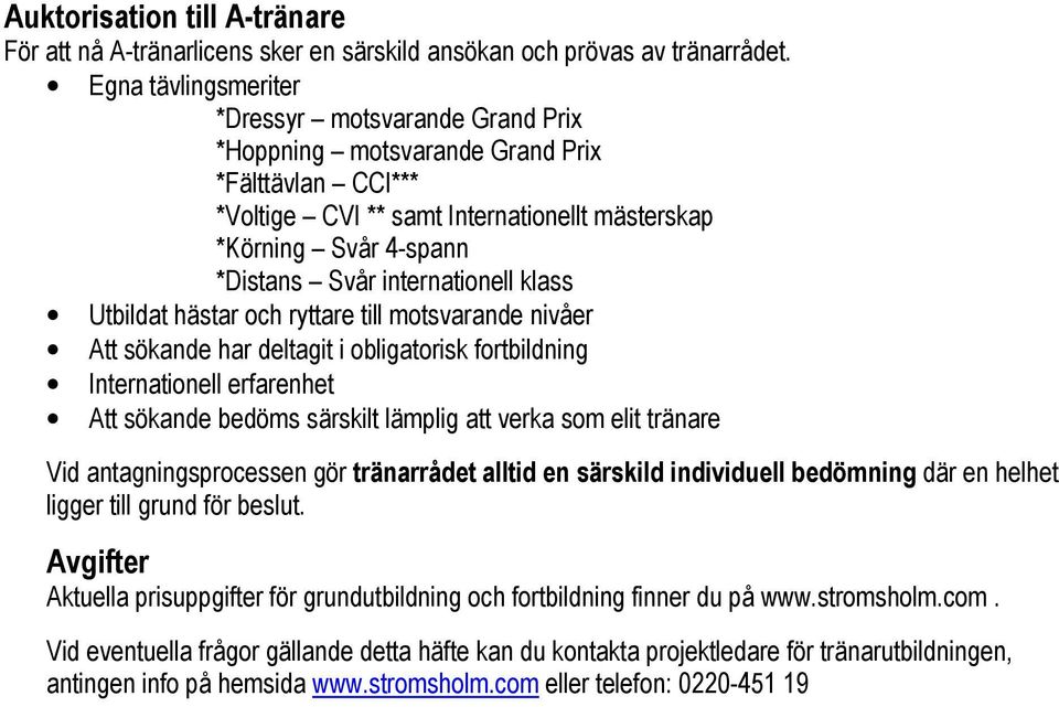 internationell klass Utbildat hästar och ryttare till motsvarande nivåer Att sökande har deltagit i obligatorisk fortbildning Internationell erfarenhet Att sökande bedöms särskilt lämplig att verka