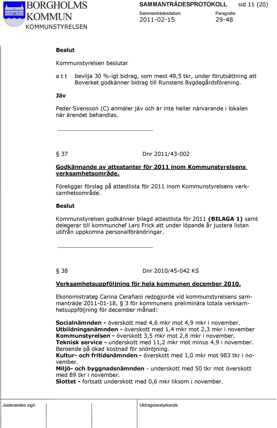 Föreligger förslag på attestlista för 2011 inom Kommunstyrelsens verksamhetsområde.