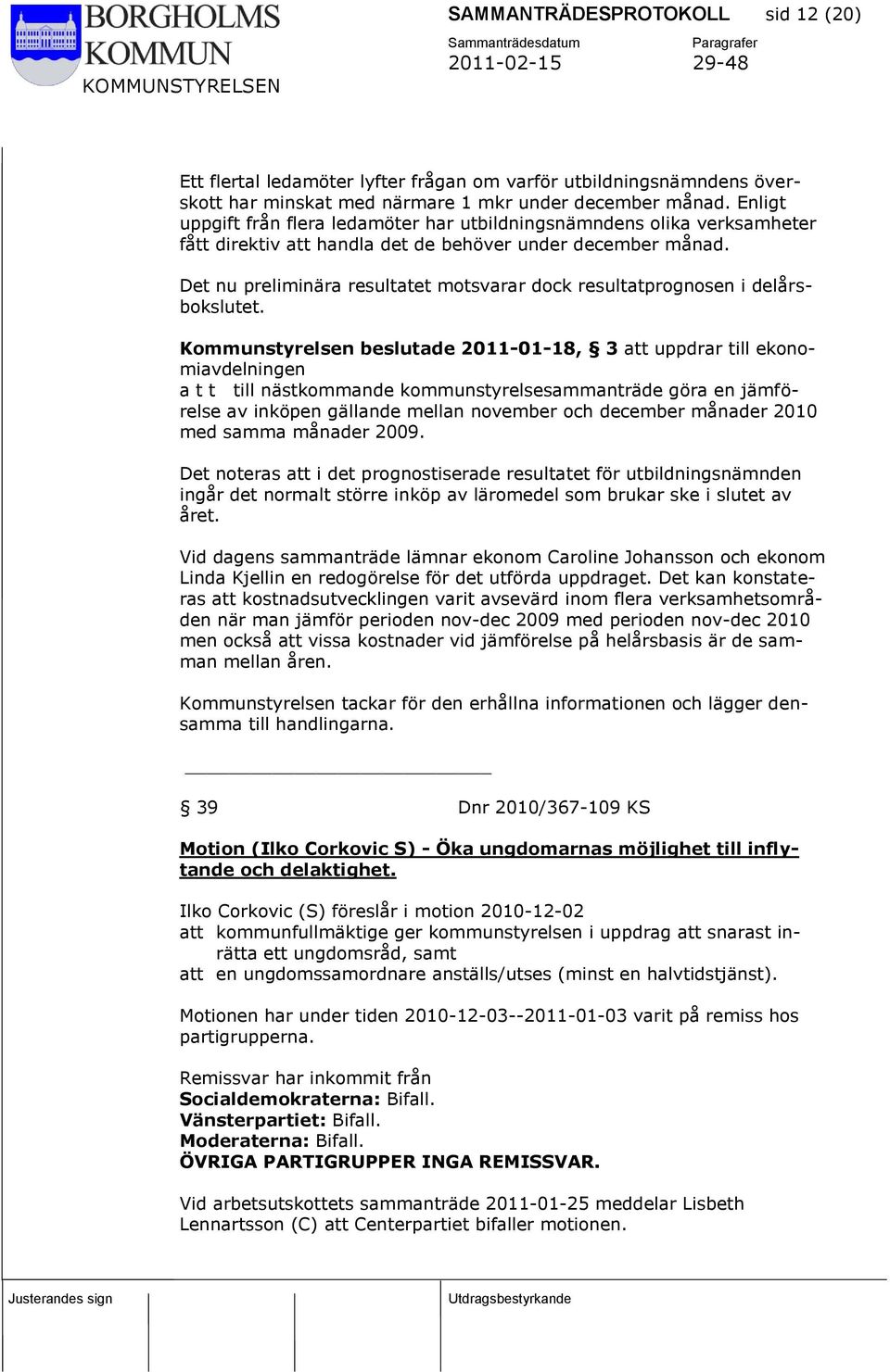Det nu preliminära resultatet motsvarar dock resultatprognosen i delårsbokslutet.