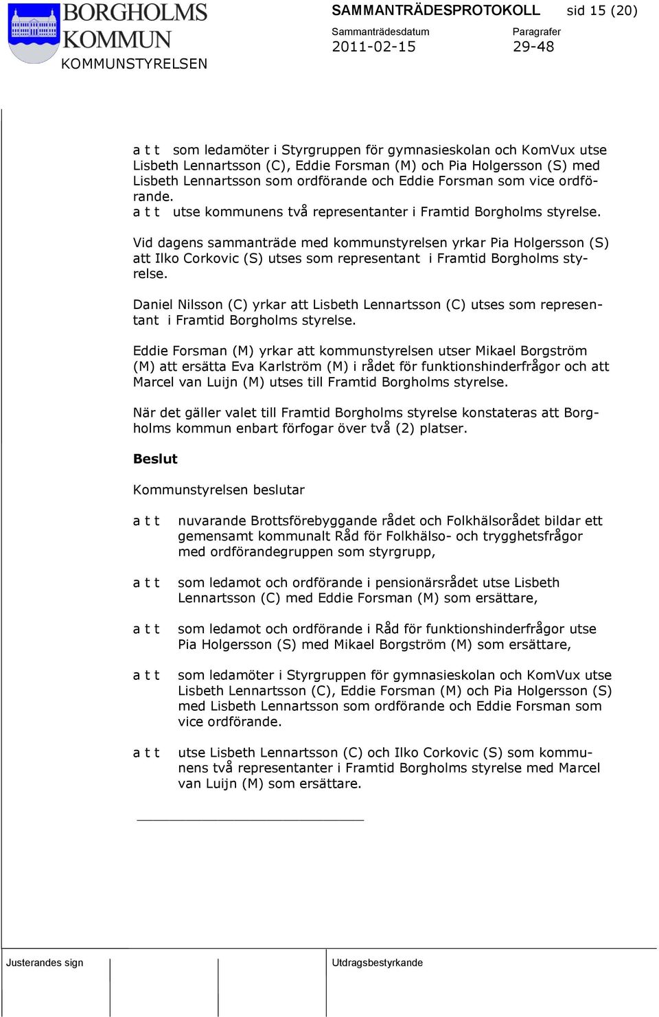 Vid dagens sammanträde med kommunstyrelsen yrkar Pia Holgersson (S) att Ilko Corkovic (S) utses som representant i Framtid Borgholms styrelse.