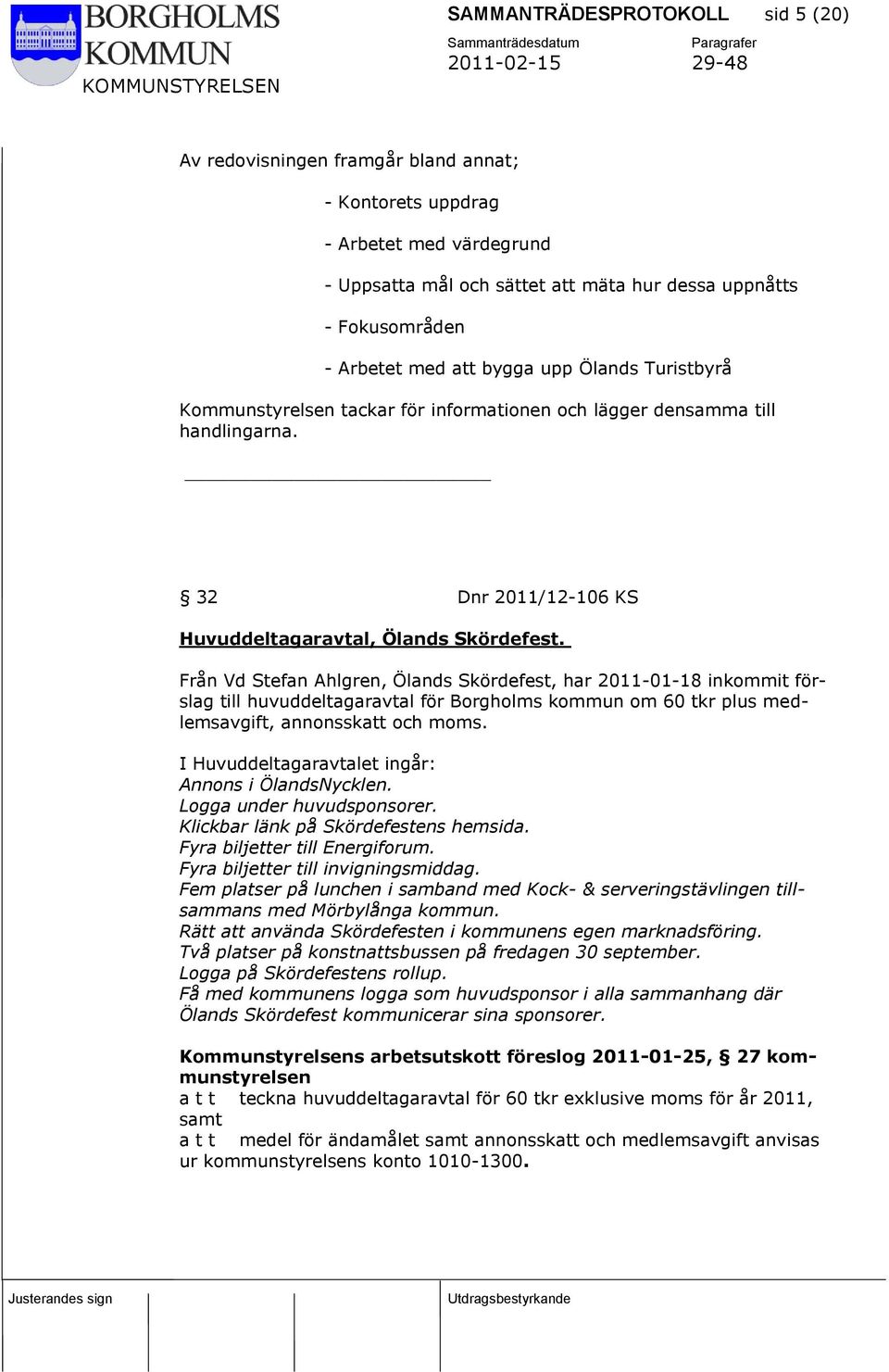 Från Vd Stefan Ahlgren, Ölands Skördefest, har 2011-01-18 inkommit förslag till huvuddeltagaravtal för Borgholms kommun om 60 tkr plus medlemsavgift, annonsskatt och moms.