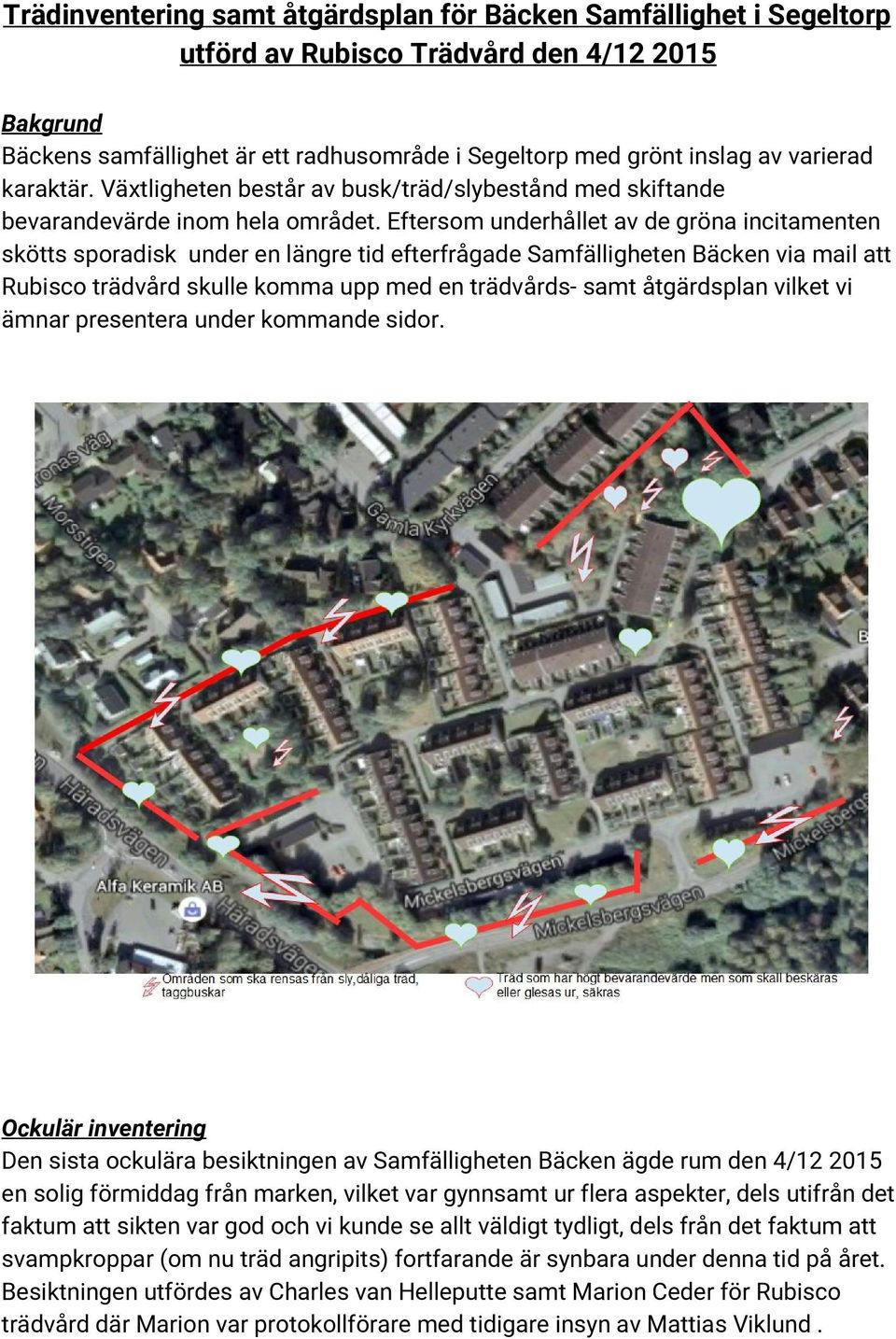Eftersom underhållet av de gröna incitamenten skötts sporadisk under en längre tid efterfrågade Samfälligheten Bäcken via mail att Rubisco trädvård skulle komma upp med en trädvårds- samt åtgärdsplan