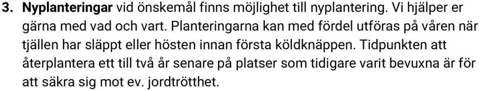 Planteringarna kan med fördel utföras på våren när tjällen har släppt eller hösten