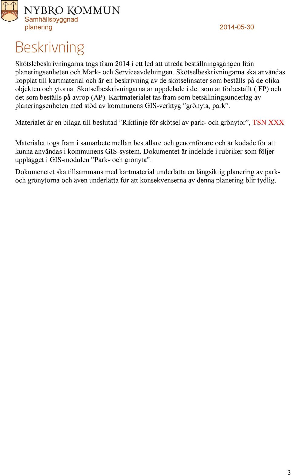 Skötselbeskrivningarna är uppdelade i det som är förbeställt ( FP) och det som beställs på avrop (AP).