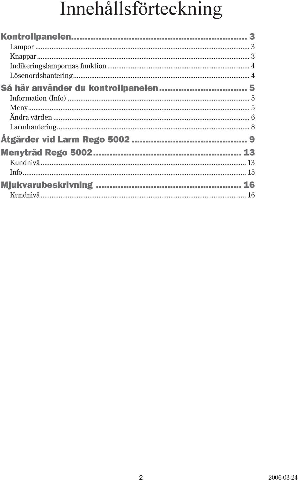 .. 4 Så här använder du kontrollpanelen... 5 Information (Info)... 5 Meny...5 Ändra värden.