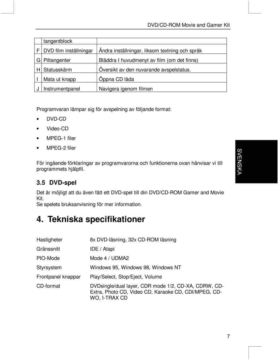 av programvarorna och funktionerna ovan hänvisar vi till programmets hjälpfil. 3.5 DVD-spel Det är möjligt att du även fått ett DVD-spel till din DVD/CD-ROM Gamer and Movie Kit.