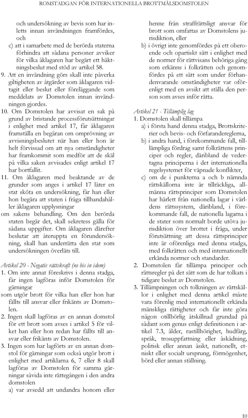 Att en invändning görs skall inte påverka giltigheten av åtgärder som åklagaren vidtagit eller beslut eller föreläggande som meddelats av Domstolen innan invändningen gjordes. 10.