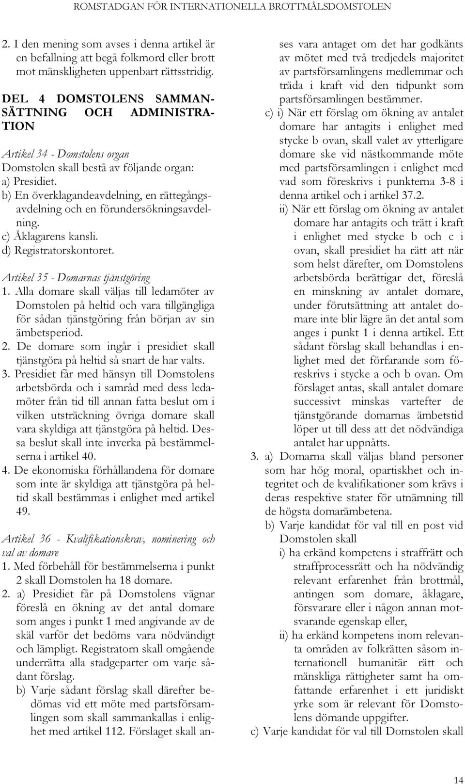 b) En överklagandeavdelning, en rättegångsavdelning och en förundersökningsavdelning. c) Åklagarens kansli. d) Registratorskontoret. Artikel 35 - Domarnas tjänstgöring 1.