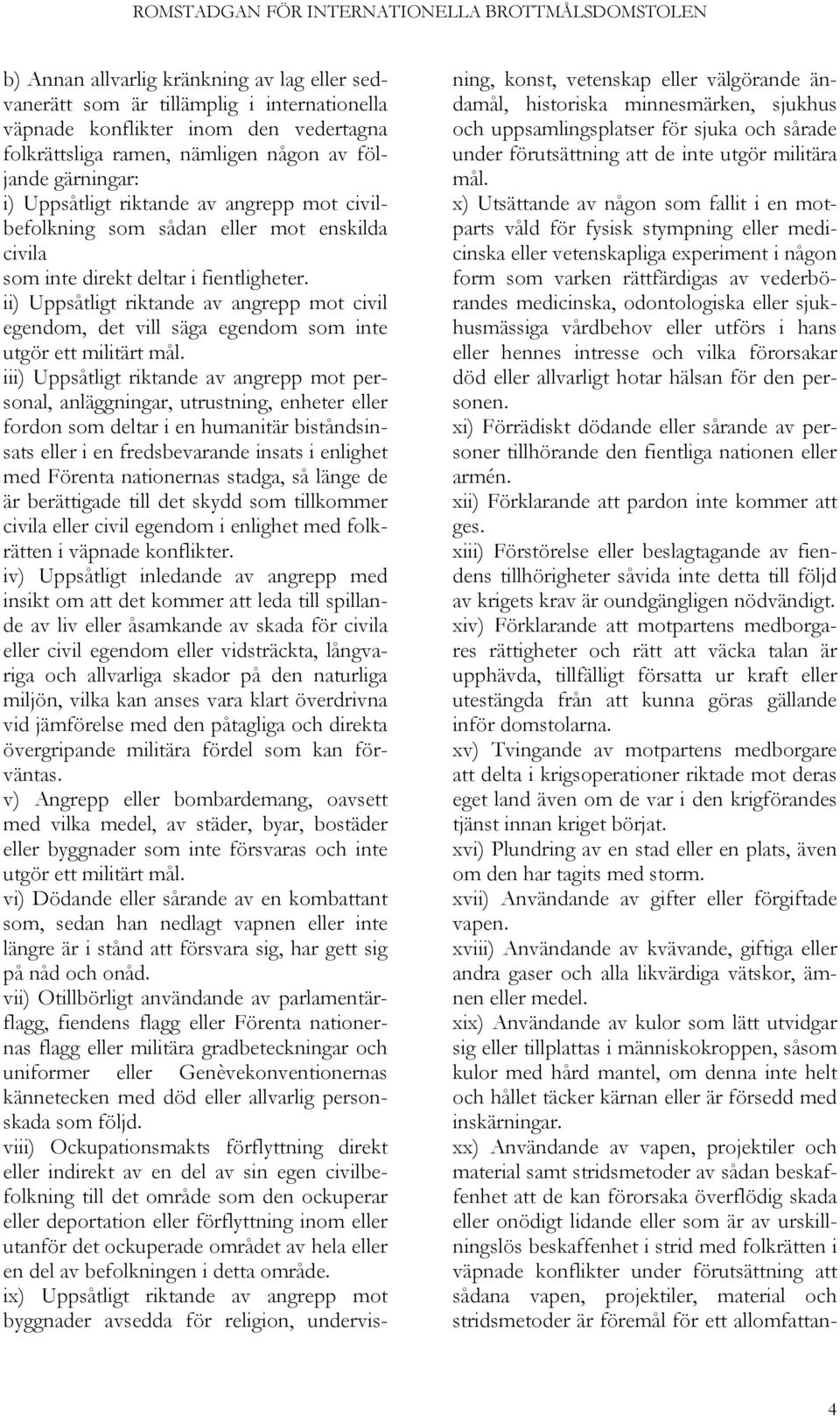 ii) Uppsåtligt riktande av angrepp mot civil egendom, det vill säga egendom som inte utgör ett militärt mål.