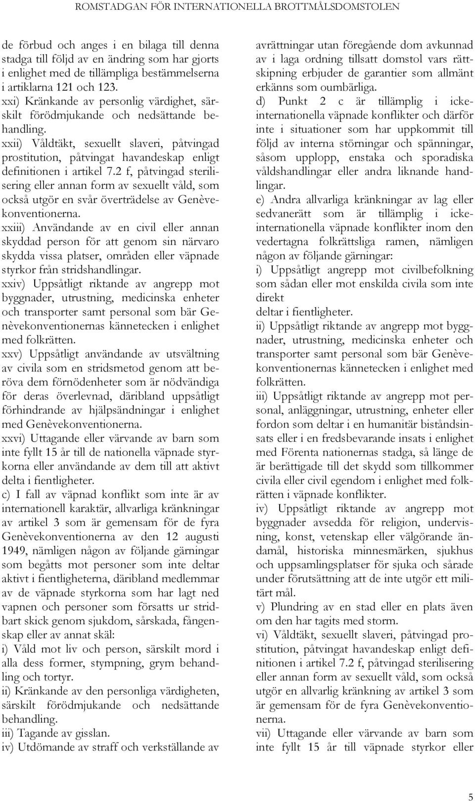 xxii) Våldtäkt, sexuellt slaveri, påtvingad prostitution, påtvingat havandeskap enligt definitionen i artikel 7.