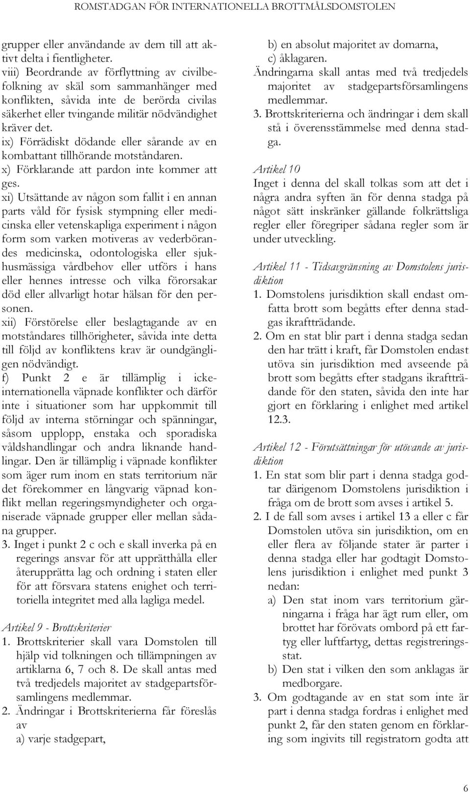 ix) Förrädiskt dödande eller sårande av en kombattant tillhörande motståndaren. x) Förklarande att pardon inte kommer att ges.