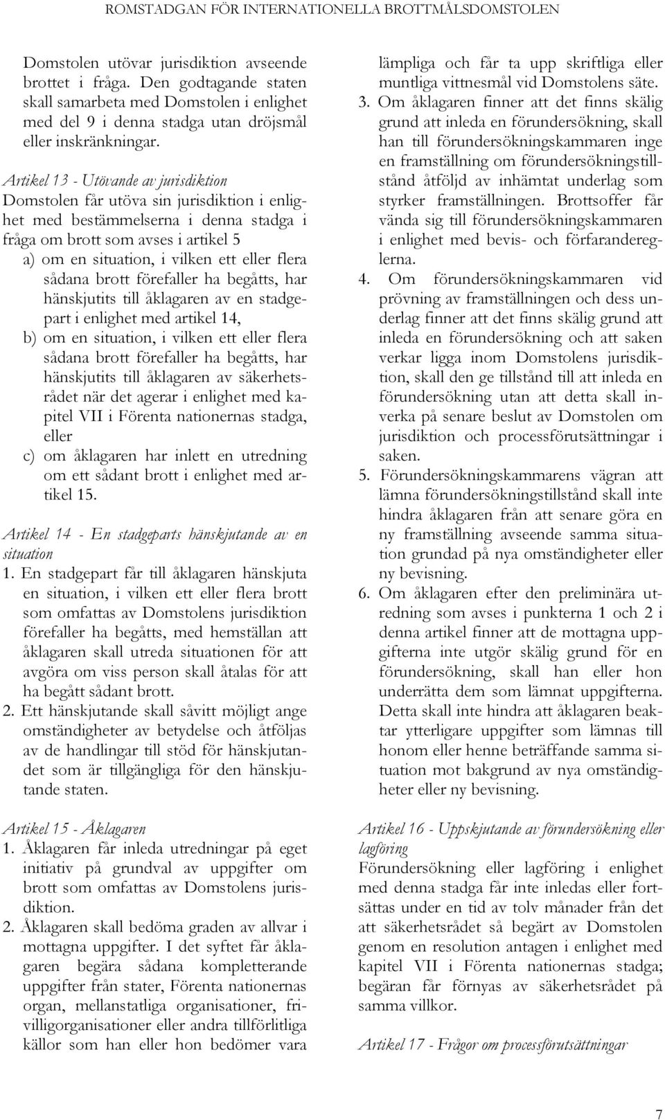 flera sådana brott förefaller ha begåtts, har hänskjutits till åklagaren av en stadgepart i enlighet med artikel 14, b) om en situation, i vilken ett eller flera sådana brott förefaller ha begåtts,