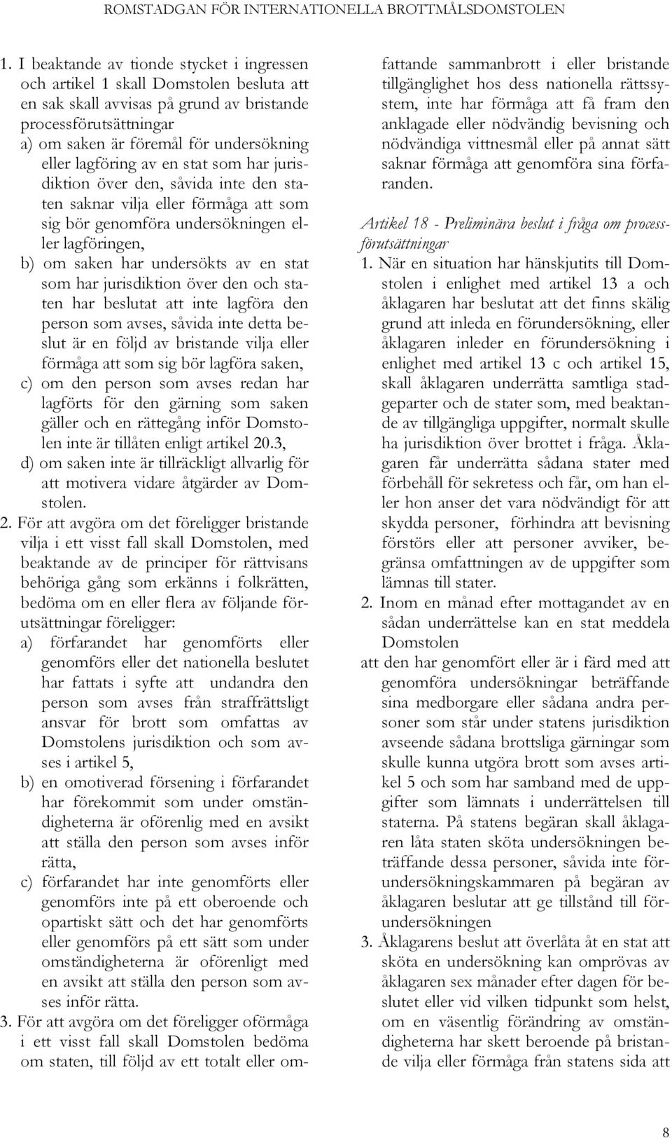 som har jurisdiktion över den och staten har beslutat att inte lagföra den person som avses, såvida inte detta beslut är en följd av bristande vilja eller förmåga att som sig bör lagföra saken, c) om