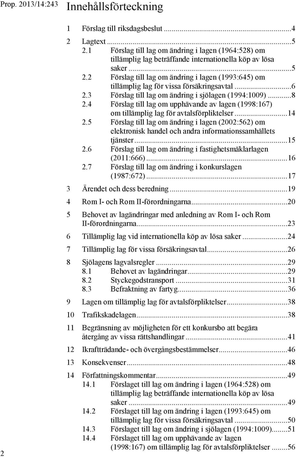 2 Förslag till lag om ändring i lagen (1993:645) om tillämplig lag för vissa försäkringsavtal... 6 2.3 Förslag till lag om ändring i sjölagen (1994:1009)... 8 2.