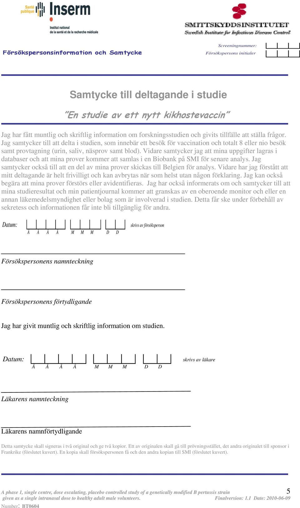 Vidare samtycker jag att mina uppgifter lagras i databaser och att mina prover kommer att samlas i en Biobank på SMI för senare analys.