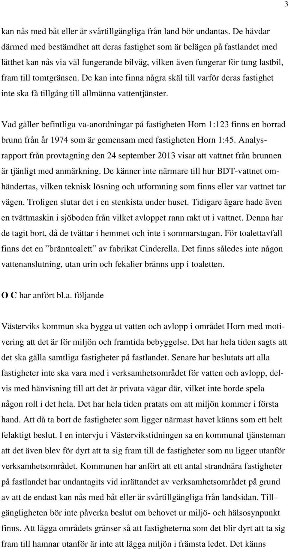 De kan inte finna några skäl till varför deras fastighet inte ska få tillgång till allmänna vattentjänster.