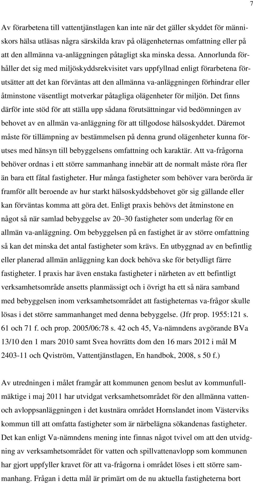 Annorlunda förhåller det sig med miljöskyddsrekvisitet vars uppfyllnad enligt förarbetena förutsätter att det kan förväntas att den allmänna va-anläggningen förhindrar eller åtminstone väsentligt