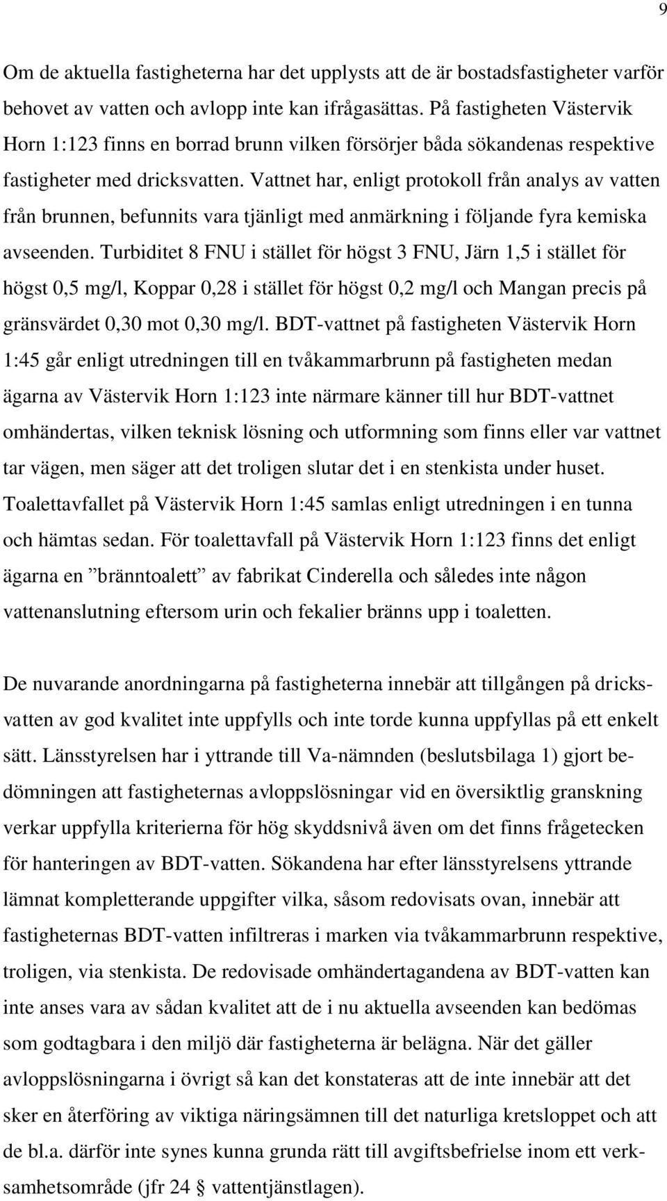 Vattnet har, enligt protokoll från analys av vatten från brunnen, befunnits vara tjänligt med anmärkning i följande fyra kemiska avseenden.