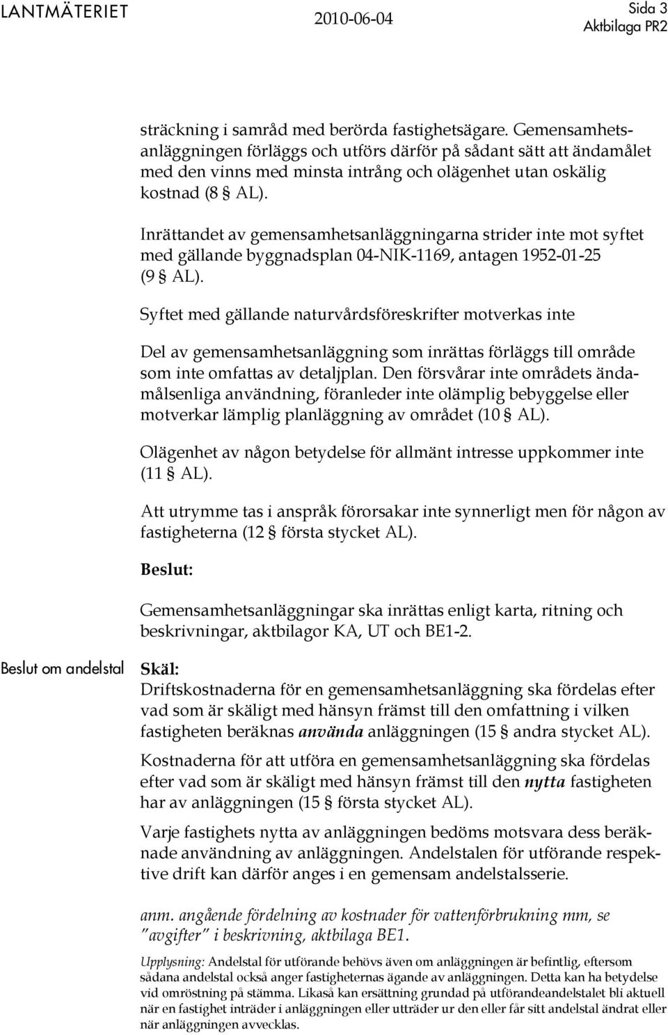 Inrättandet av gemensamhetsanläggningarna strider inte mot syftet med gällande byggnadsplan 04-NIK-1169, antagen 1952-01-25 (9 AL).