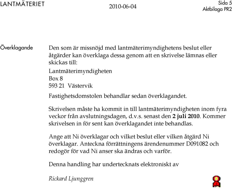 Skrivelsen måste ha kommit in till lantmäterimyndigheten inom fyra veckor från avslutningsdagen, d.v.s. senast den 2 juli 2010.