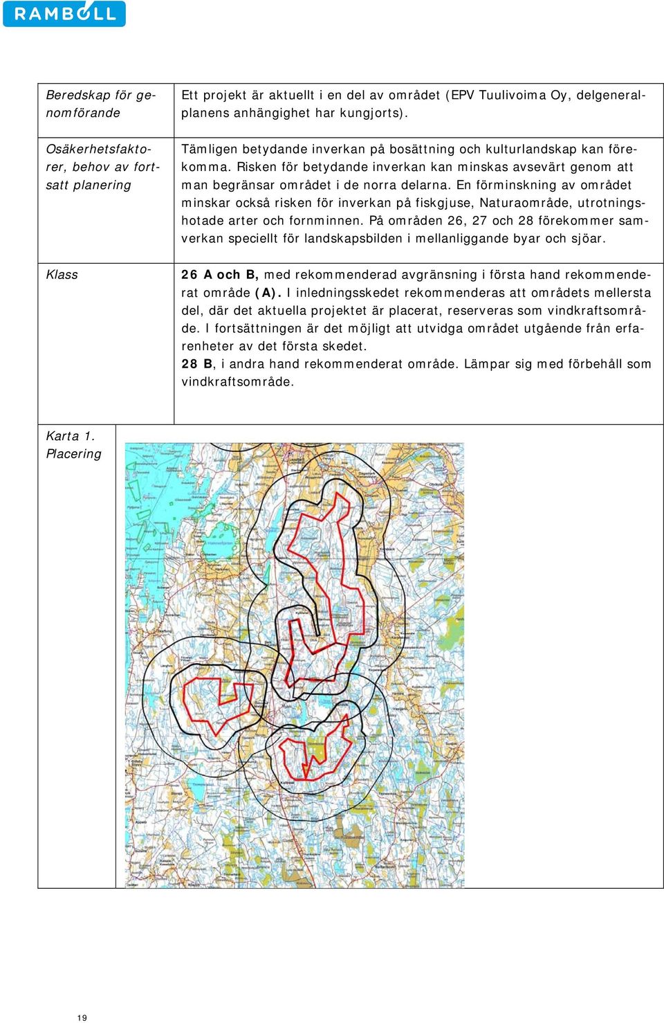 En förminskning av området minskar också risken för inverkan på fiskgjuse, Naturaområde, utrotningshotade arter och fornminnen.