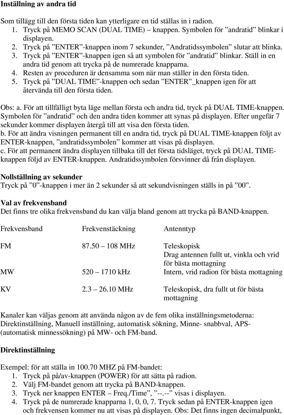 Ställ in en andra tid genom att trycka på de numrerade knapparna. 4. Resten av proceduren är densamma som när man ställer in den första tiden. 5.