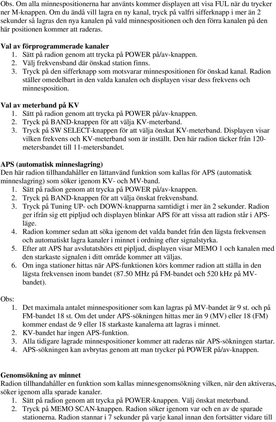 Val av förprogrammerade kanaler 2. Välj frekvensband där önskad station finns. 3. Tryck på den sifferknapp som motsvarar minnespositionen för önskad kanal.