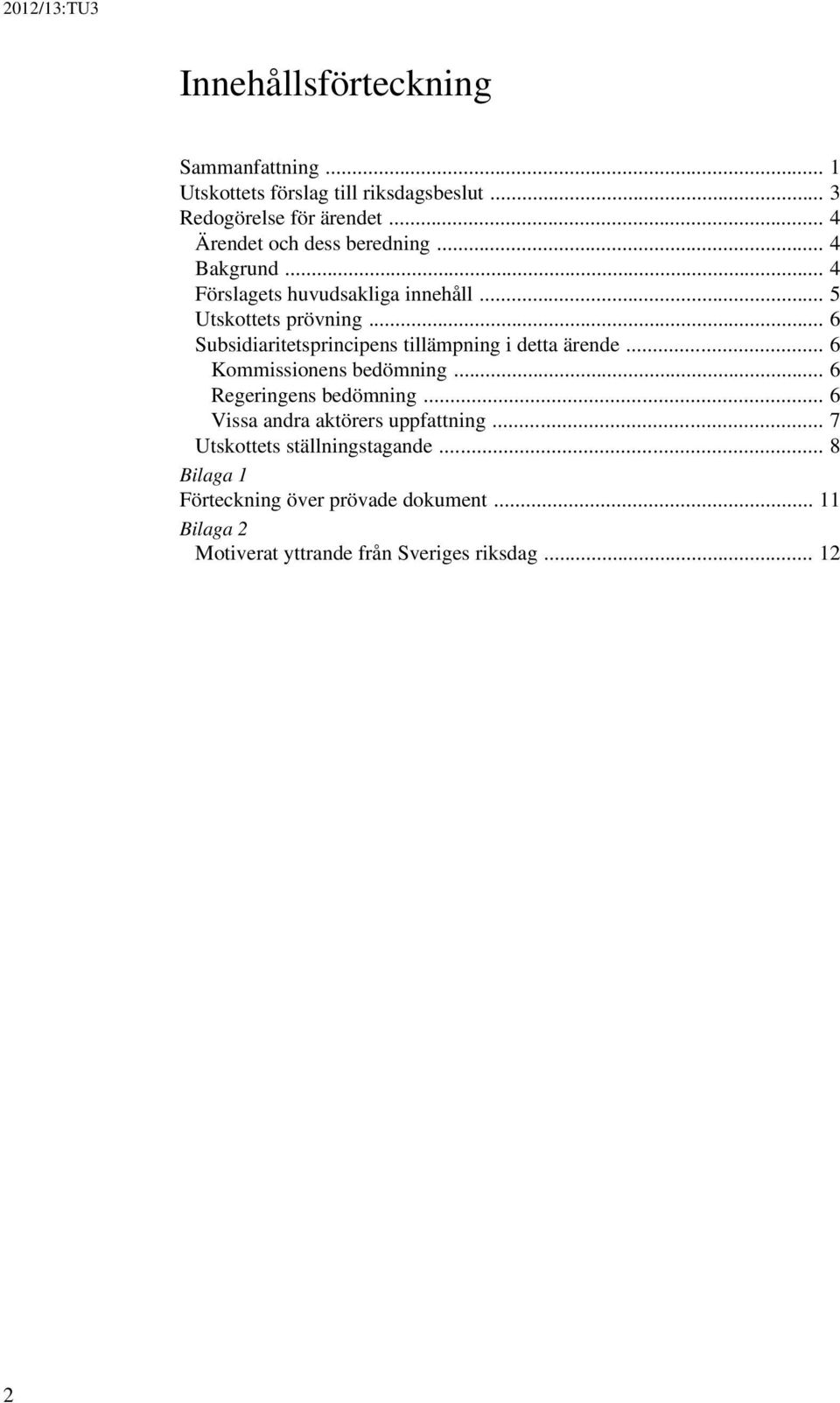 .. 6 Subsidiaritetsprincipens tillämpning i detta ärende... 6 Kommissionens bedömning... 6 Regeringens bedömning.