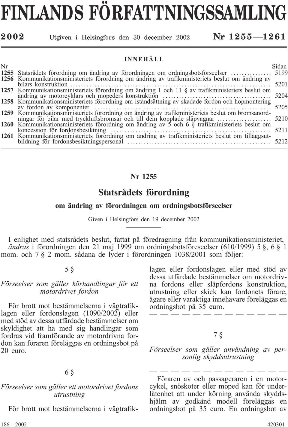 .. 5201 1257 Kommunikationsministeriets förordning om ändring 1 och 11 av trafikministeriets beslut om ändring av motorcyklars och mopeders konstruktion.