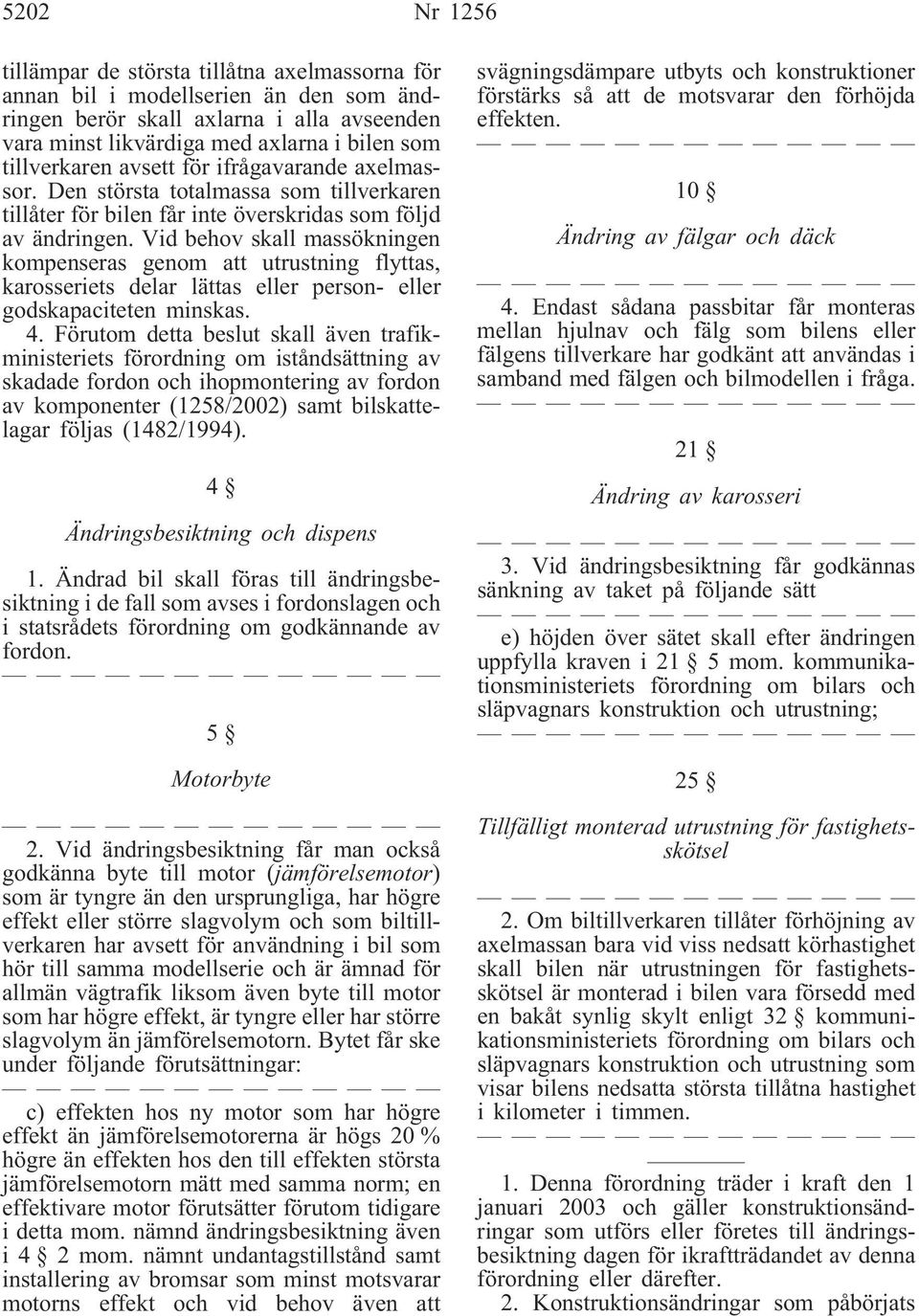 Vid behov skall massökningen kompenseras genom att utrustning flyttas, karosseriets delar lättas eller person- eller godskapaciteten minskas. 4.